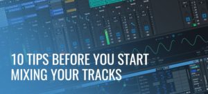 10 Tips Before You Start Mixing/Mastering Your Tracks