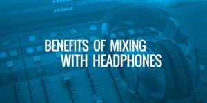 Benefits Of Mixing With Headphones (+Mixing Tricks)