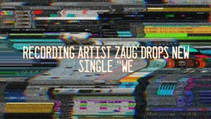 Recording Artist Zaug Drops New Single “We Gon See” – And It’s Amazing!