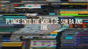 Plunge into the world of Sun Ra and the Outer Space Visual Communicator