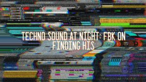 Techno sound at night: FBK on finding his voice, being stronger together