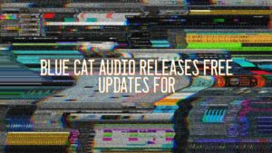 Blue Cat Audio releases Free Updates for Axiom, PatchWork, MB-7 Mixer and Late Replies