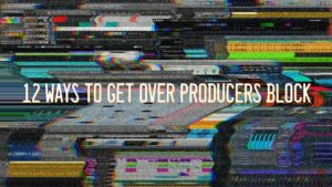 12 Ways To Get Over Producers Block